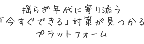 揺らぎ年代に寄り添う「今すぐできる」対策が見つかるプラットフォーム